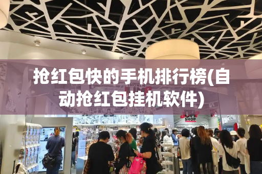 抢红包快的手机排行榜(自动抢红包挂机软件)-第1张图片-星选测评