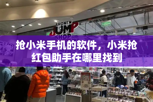 抢小米手机的软件，小米抢红包助手在哪里找到