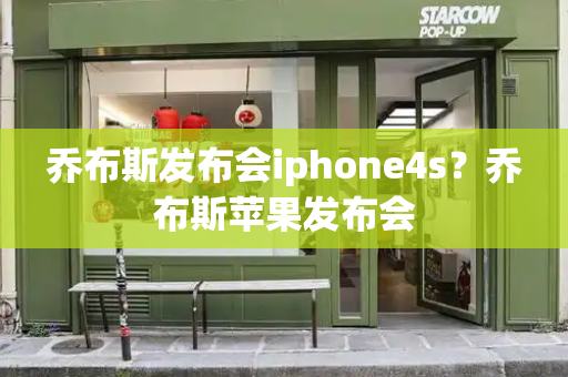 乔布斯发布会iphone4s？乔布斯苹果发布会