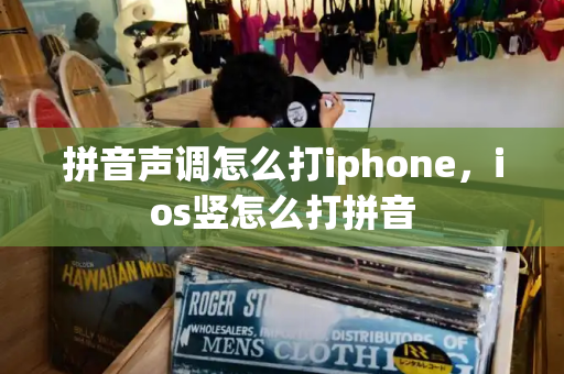 拼音声调怎么打iphone，ios竖怎么打拼音