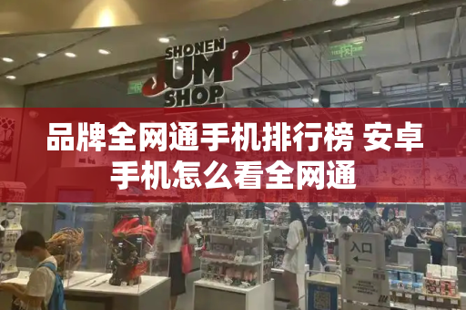 品牌全网通手机排行榜 安卓手机怎么看全网通