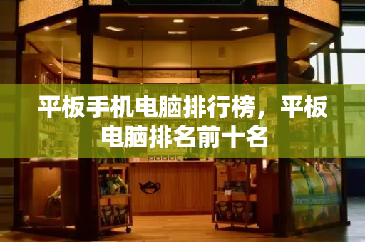 平板手机电脑排行榜，平板电脑排名前十名