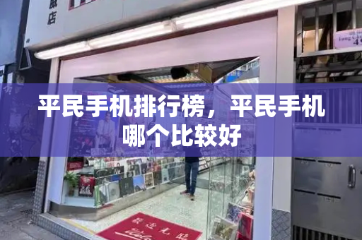 平民手机排行榜，平民手机哪个比较好-第1张图片-星选测评