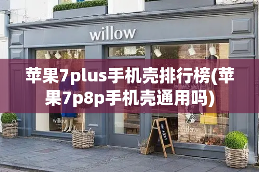 苹果7plus手机壳排行榜(苹果7p8p手机壳通用吗)