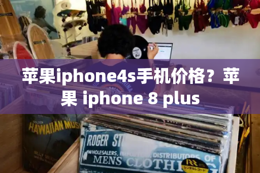 苹果iphone4s手机价格？苹果 iphone 8 plus-第1张图片-星选测评