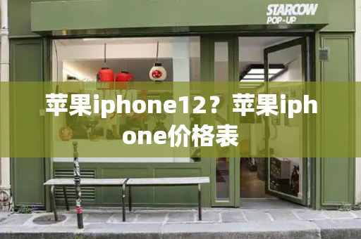苹果iphone12？苹果iphone价格表-第1张图片-星选测评