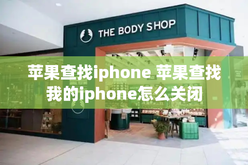 苹果查找iphone 苹果查找我的iphone怎么关闭