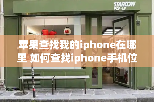 苹果查找我的iphone在哪里 如何查找iphone手机位置-第1张图片-星选测评