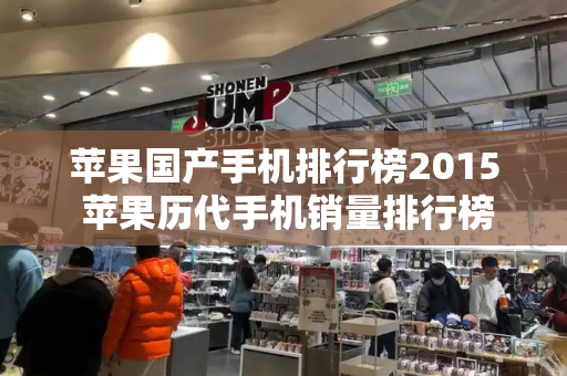 苹果国产手机排行榜2015 苹果历代手机销量排行榜-第1张图片-星选测评