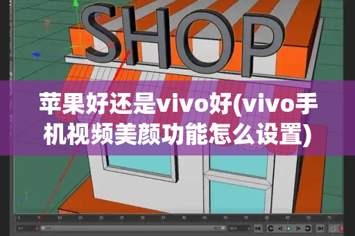 苹果好还是vivo好(vivo手机视频美颜功能怎么设置)-第1张图片-星选测评