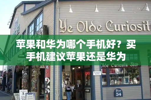 苹果和华为哪个手机好？买手机建议苹果还是华为-第1张图片-星选测评