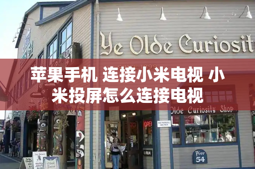 苹果手机 连接小米电视 小米投屏怎么连接电视