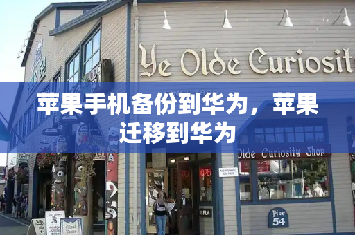 苹果手机备份到华为，苹果迁移到华为