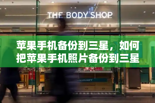 苹果手机备份到三星，如何把苹果手机照片备份到三星手机