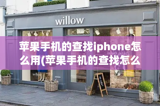 苹果手机的查找iphone怎么用(苹果手机的查找怎么用)-第1张图片-星选测评