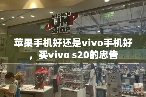 苹果手机好还是vivo手机好，买vivo s20的忠告