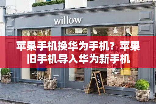 苹果手机换华为手机？苹果旧手机导入华为新手机-第1张图片-星选测评