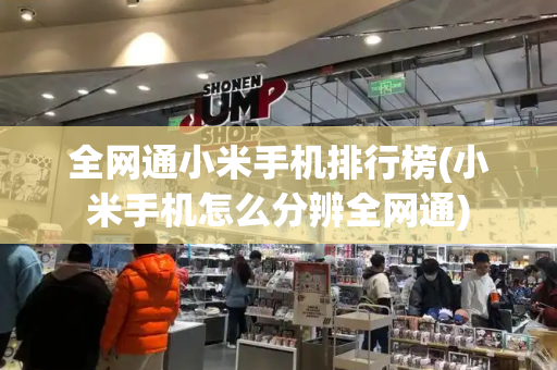 全网通小米手机排行榜(小米手机怎么分辨全网通)-第1张图片-星选测评