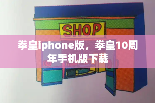 拳皇iphone版，拳皇10周年手机版下载