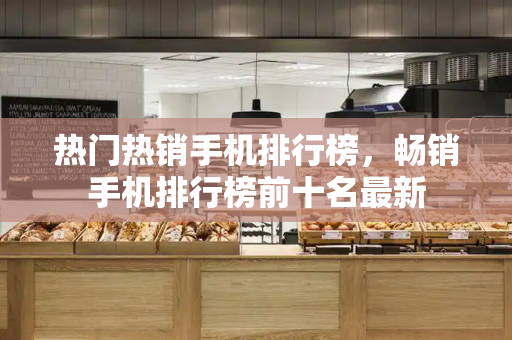 热门热销手机排行榜，畅销手机排行榜前十名最新-第1张图片-星选测评