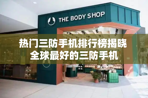热门三防手机排行榜揭晓 全球最好的三防手机-第1张图片-星选测评