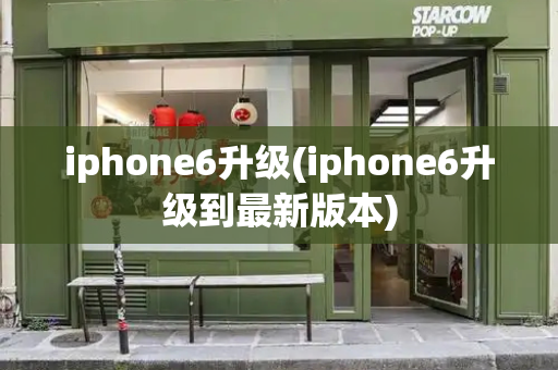 iphone6升级(iphone6升级到最新版本)-第1张图片-星选测评
