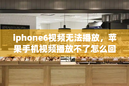 iphone6视频无法播放，苹果手机视频播放不了怎么回事儿-第1张图片-星选测评