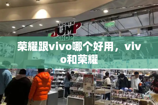 荣耀跟vivo哪个好用，vivo和荣耀