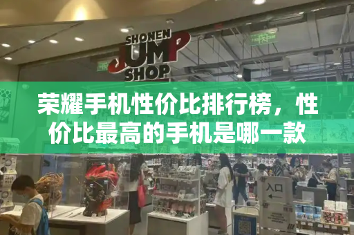 荣耀手机性价比排行榜，性价比最高的手机是哪一款