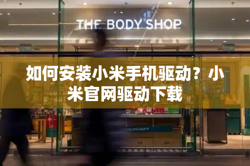 如何安装小米手机驱动？小米官网驱动下载