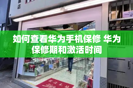 如何查看华为手机保修 华为保修期和激活时间