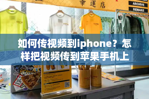 如何传视频到iphone？怎样把视频传到苹果手机上