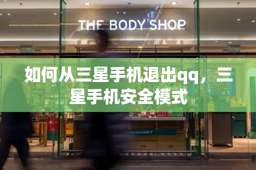 如何从三星手机退出qq，三星手机安全模式