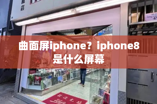 曲面屏iphone？iphone8是什么屏幕-第1张图片-星选测评