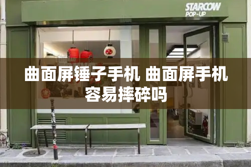 曲面屏锤子手机 曲面屏手机容易摔碎吗