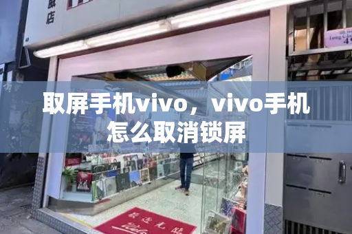 取屏手机vivo，vivo手机怎么取消锁屏