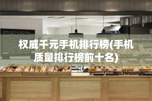 权威千元手机排行榜(手机质量排行榜前十名)-第1张图片-星选测评
