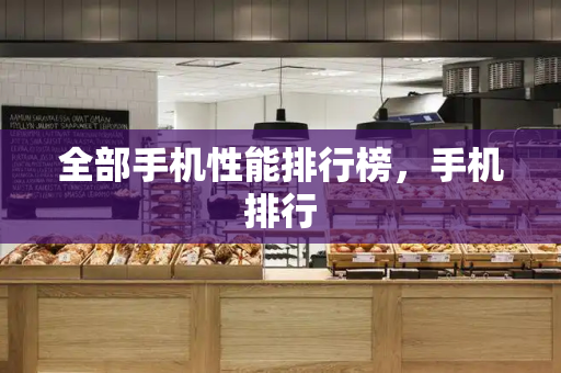 全部手机性能排行榜，手机排行-第1张图片-星选测评