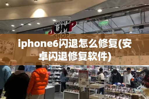 iphone6闪退怎么修复(安卓闪退修复软件)-第1张图片-星选测评