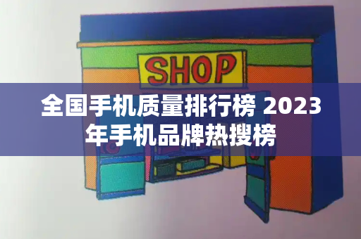 全国手机质量排行榜 2023年手机品牌热搜榜
