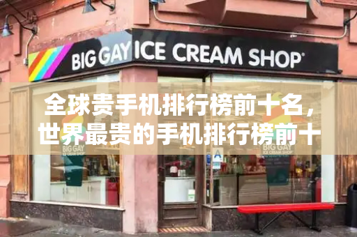 全球贵手机排行榜前十名，世界最贵的手机排行榜前十名