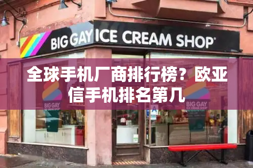 全球手机厂商排行榜？欧亚信手机排名第几