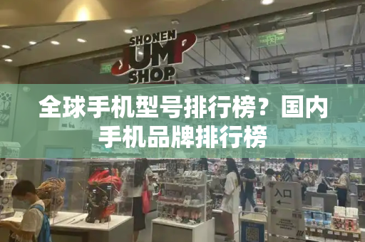 全球手机型号排行榜？国内手机品牌排行榜