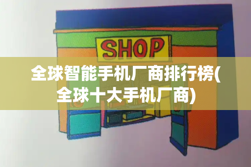 全球智能手机厂商排行榜(全球十大手机厂商)-第1张图片-星选测评