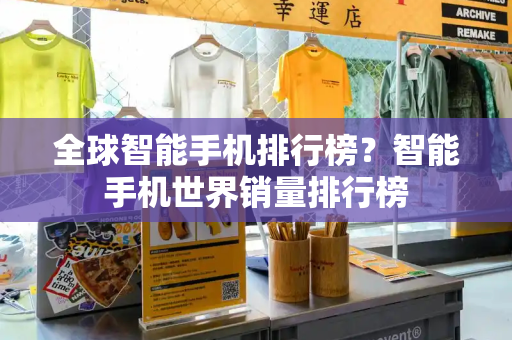 全球智能手机排行榜？智能手机世界销量排行榜-第1张图片-星选测评