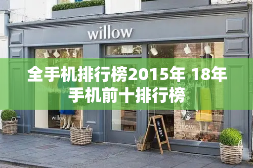 全手机排行榜2015年 18年手机前十排行榜-第1张图片-星选测评