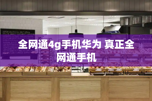 全网通4g手机华为 真正全网通手机