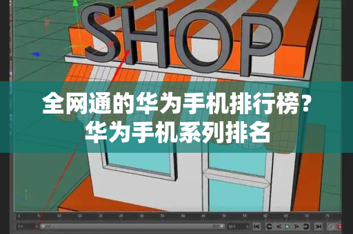全网通的华为手机排行榜？华为手机系列排名