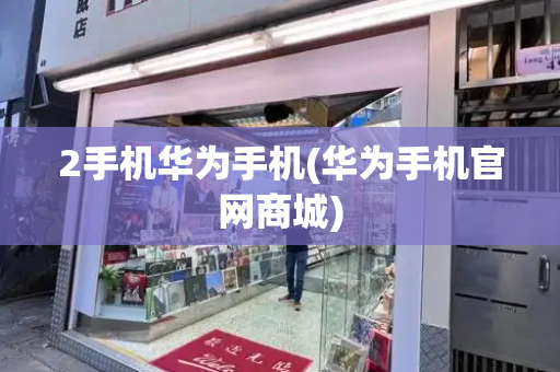 2手机华为手机(华为手机官网商城)
