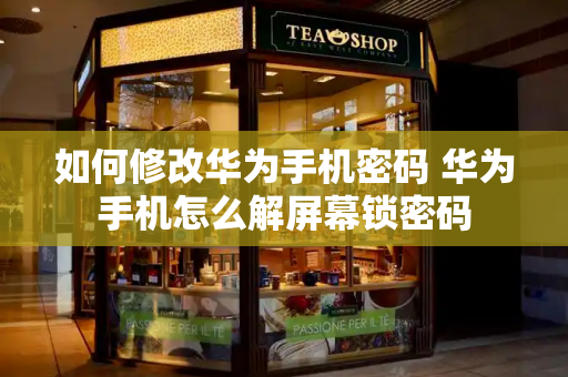 如何修改华为手机密码 华为手机怎么解屏幕锁密码